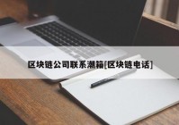 区块链公司联系潮箱[区块链电话]