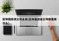 区块链投资公司名称[区块链创业公司都是做什么]