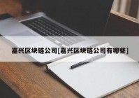 嘉兴区块链公司[嘉兴区块链公司有哪些]