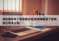 陆家嘴投资了区块链公司[陆家嘴投资了区块链公司多少钱]