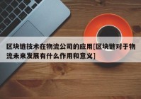 区块链技术在物流公司的应用[区块链对于物流未来发展有什么作用和意义]