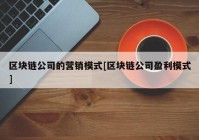 区块链公司的营销模式[区块链公司盈利模式]