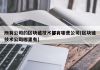 所有公司的区块链技术都有哪些公司[区块链技术公司哪里有]